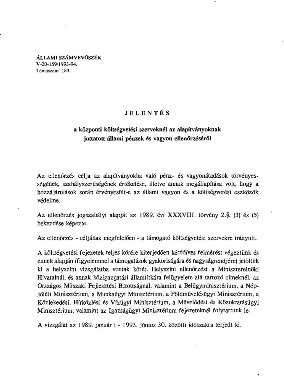 szabályszerűségének értékelése, illetve annak megállapítása vlt, hgy a hzzájárulásk srán érvényesült-e az állami vagyn és a költségvetési eszközök védelme. Az ellenőrzés jgszabályi alapját az 1989.