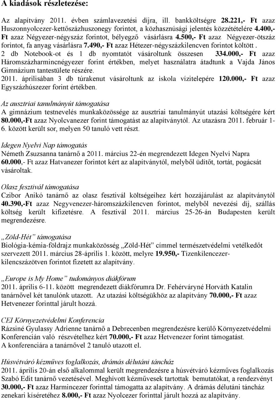 2 db Notebook-ot és 1 db nyomtatót vásároltunk összesen 334.000,- Ft azaz Háromszázharmincnégyezer forint értékben, melyet használatra átadtunk a Vajda János Gimnázium tantestülete részére. 2011.