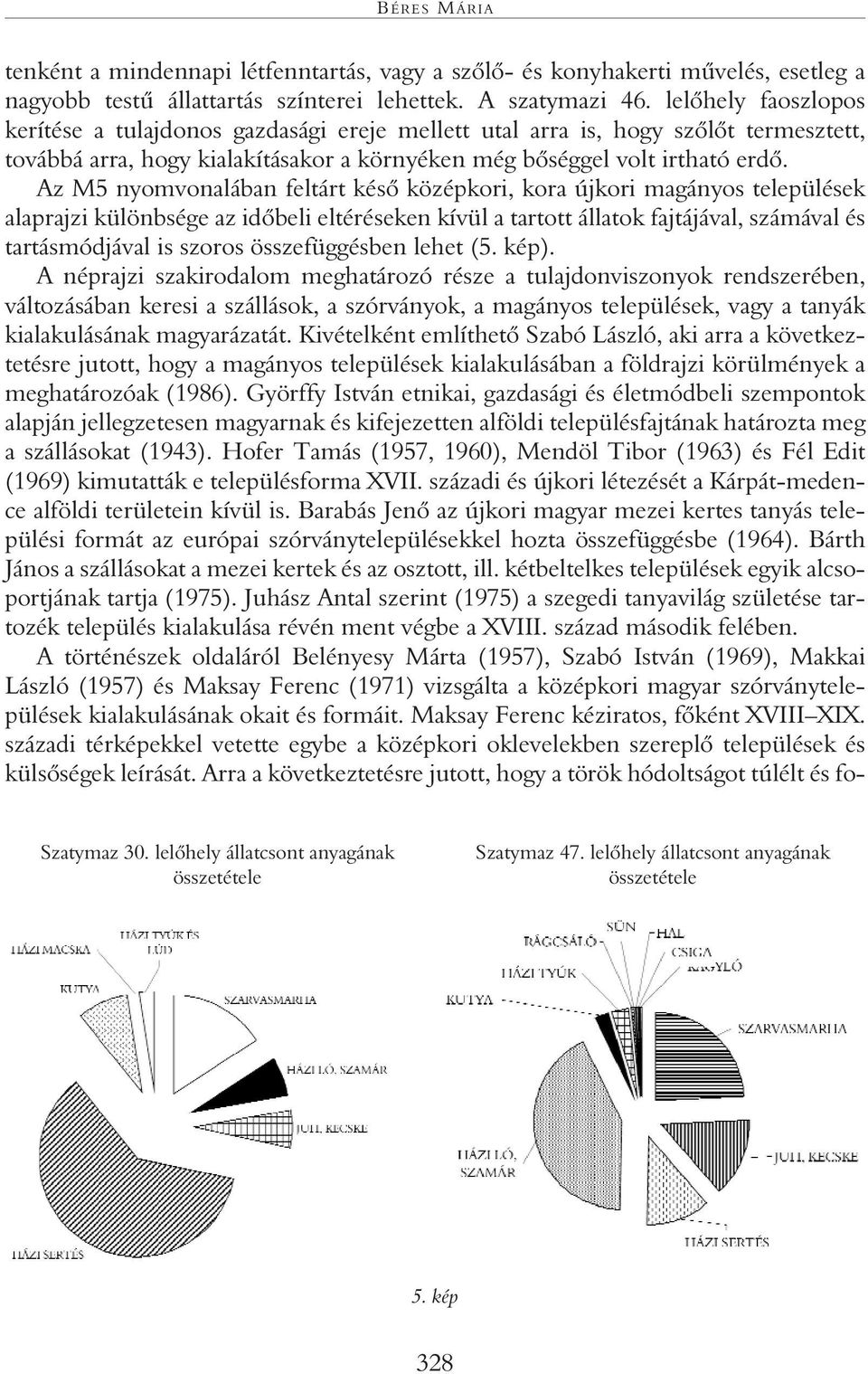 Az M5 nyomvonalában feltárt késô középkori, kora újkori magányos települések alaprajzi különbsége az idôbeli eltéréseken kívül a tartott állatok fajtájával, számával és tartásmódjával is szoros