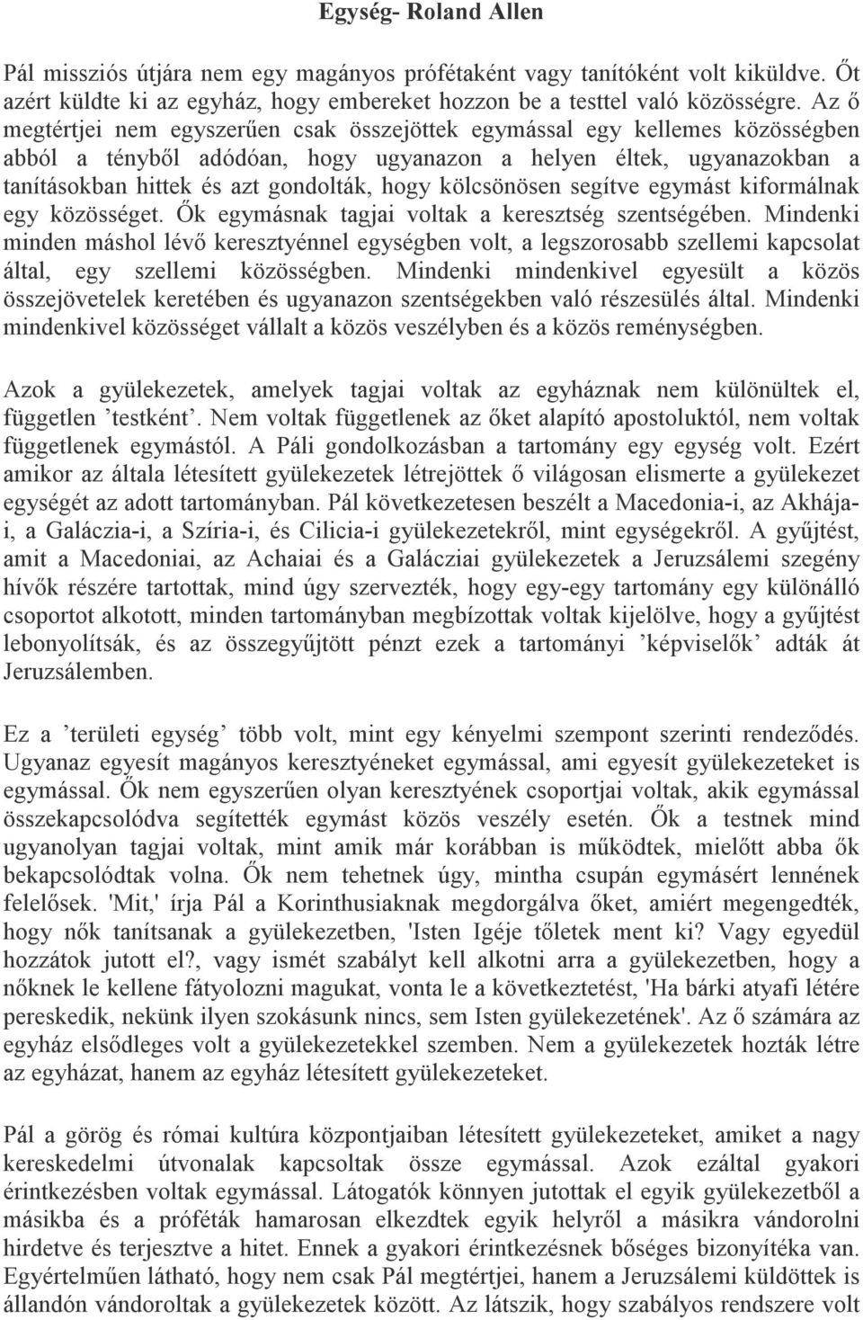 kölcsönösen segítve egymást kiformálnak egy közösséget. İk egymásnak tagjai voltak a keresztség szentségében.