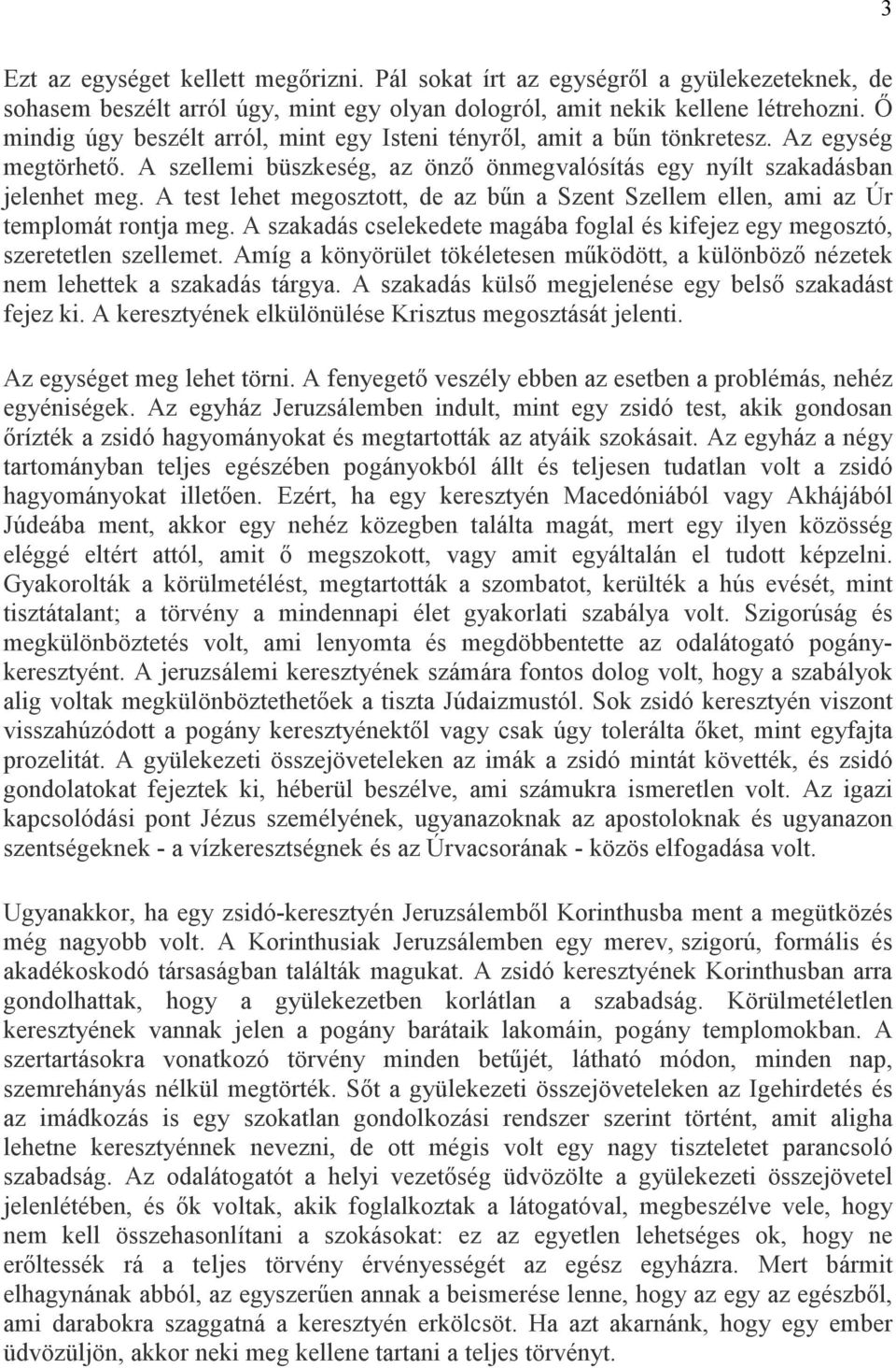 A test lehet megosztott, de az bőn a Szent Szellem ellen, ami az Úr templomát rontja meg. A szakadás cselekedete magába foglal és kifejez egy megosztó, szeretetlen szellemet.