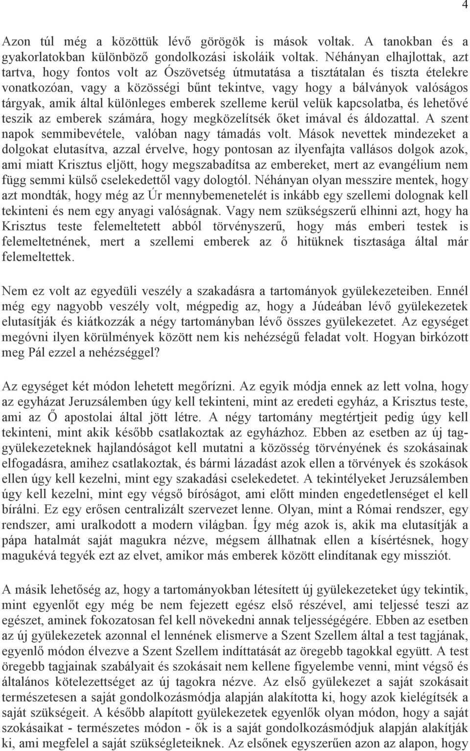 által különleges emberek szelleme kerül velük kapcsolatba, és lehetıvé teszik az emberek számára, hogy megközelítsék ıket imával és áldozattal. A szent napok semmibevétele, valóban nagy támadás volt.