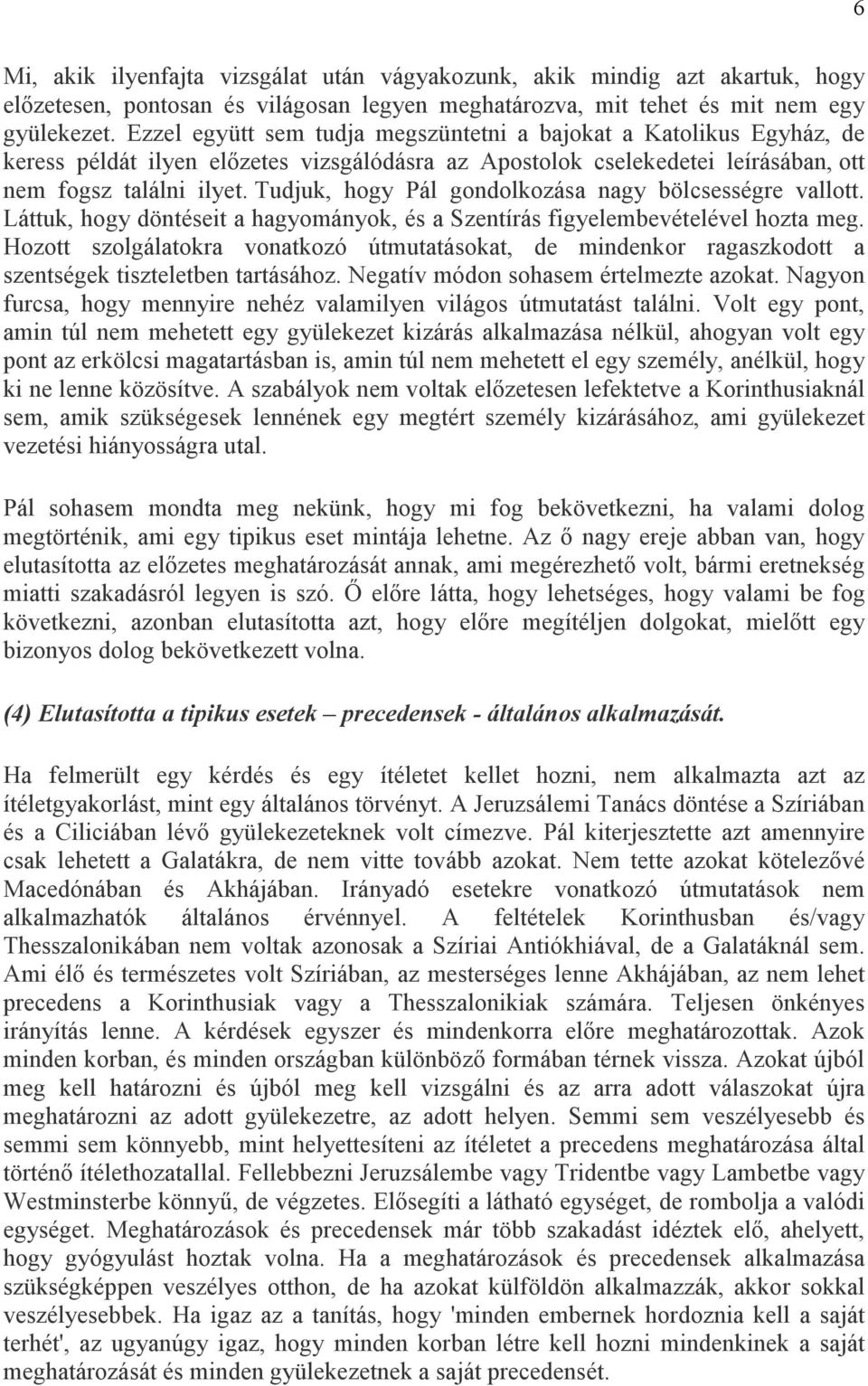 Tudjuk, hogy Pál gondolkozása nagy bölcsességre vallott. Láttuk, hogy döntéseit a hagyományok, és a Szentírás figyelembevételével hozta meg.