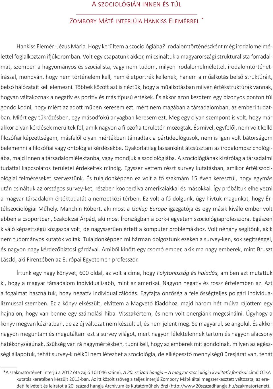 Volt egy csapatunk akkor, mi csináltuk a magyarországi strukturalista forradalmat, szemben a hagyományos és szocialista, vagy nem tudom, milyen irodalomelmélettel, irodalomtörténetírással, mondván,