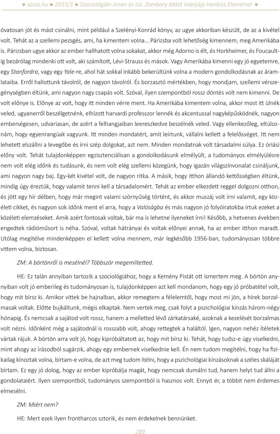 Párizsban ugye akkor az ember hallhatott volna sokakat, akkor még Adorno is élt, és Horkheimer, és Foucaultig bezárólag mindenki ott volt, aki számított, Lévi-Strauss és mások.