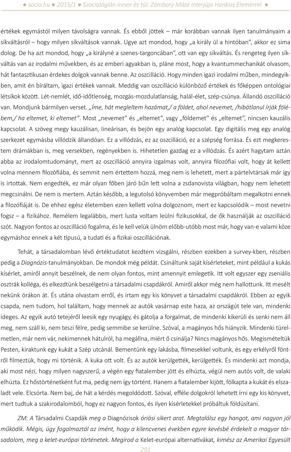 És rengeteg ilyen síkváltás van az irodalmi művekben, és az emberi agyakban is, pláne most, hogy a kvantummechanikát olvasom, hát fantasztikusan érdekes dolgok vannak benne. Az oszcilláció.