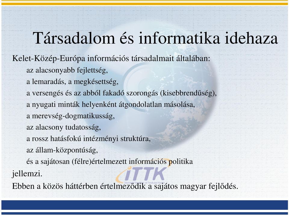 átgondolatlan másolása, a merevség-dogmatikusság, az alacsony tudatosság, a rossz hatásfokú intézményi struktúra, az