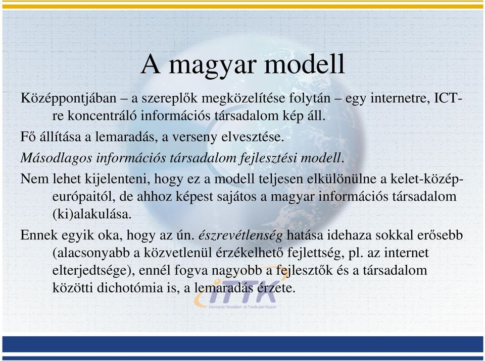 Nem lehet kijelenteni, hogy ez a modell teljesen elkülönülne a kelet-középeurópaitól, de ahhoz képest sajátos a magyar információs társadalom (ki)alakulása.