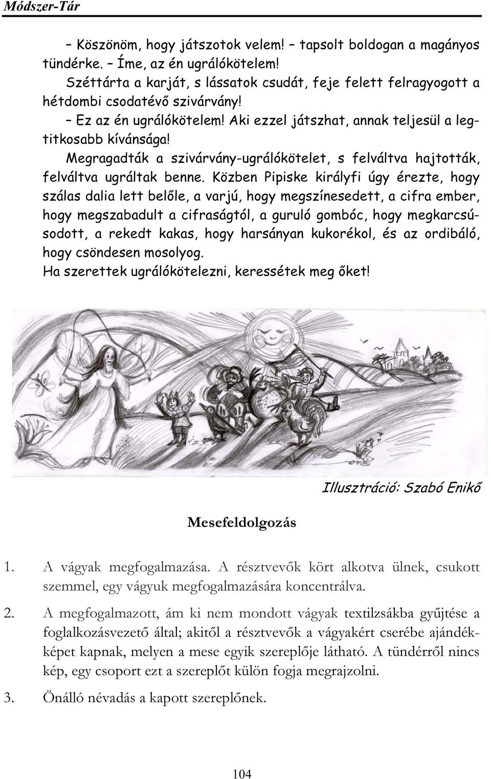 Közben Pipiske királyfi úgy érezte, hgy szálas dalia lett belőle, a varjú, hgy megszínesedett, a cifra ember, hgy megszabadult a cifraságtól, a guruló gmbóc, hgy megkarcsúsdtt, a rekedt kakas, hgy