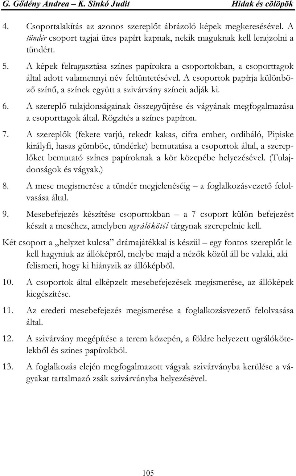 A szereplő tulajdnságainak összegyűjtése és vágyának megfgalmazása a csprttagk által. Rögzítés a színes papírn. 7.