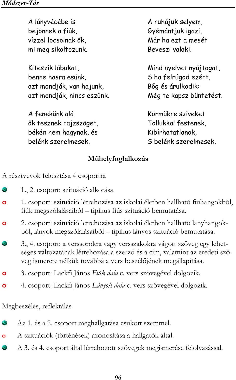 Mind nyelvet nyújtgat, S ha felrúgd ezért, Bőg és árulkdik: Még te kapsz büntetést. Körmükre szíveket Tllukkal festenek, Kibírhatatlank, S belénk szerelmesek.