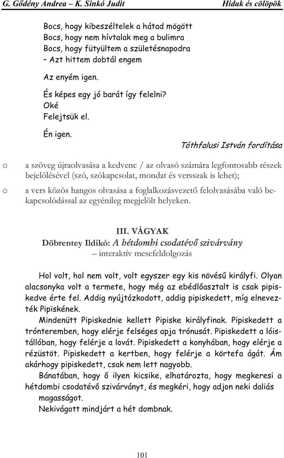 Tóthfalusi István frdítása a szöveg újralvasása a kedvenc / az lvasó számára legfntsabb részek bejelölésével (szó, szókapcslat, mndat és versszak is lehet); a vers közös hangs lvasása a