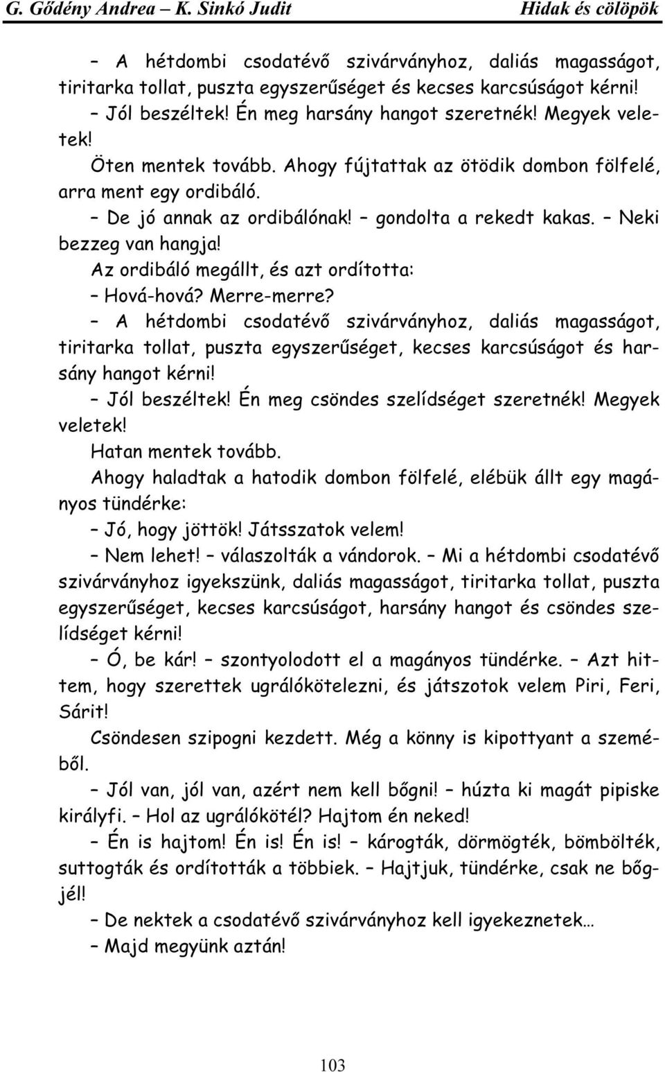 A hétdmbi csdatévő szivárványhz, daliás magasságt, tiritarka tllat, puszta egyszerűséget, kecses karcsúságt és harsány hangt kérni! Jól beszéltek! Én meg csöndes szelídséget szeretnék! Megyek veletek!