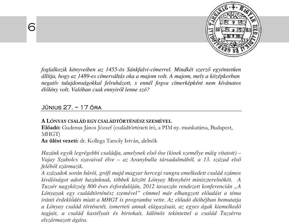 ~ 17 óra A LÓNYAY CSALÁD EGY CSALÁDTÖRTÉNÉSZ SZEMÉVEL Előadó: Gudenus János József (családtörténeti író, a PIM ny. munkatársa, Budapest, MHGT) Az ülést vezeti: dr.