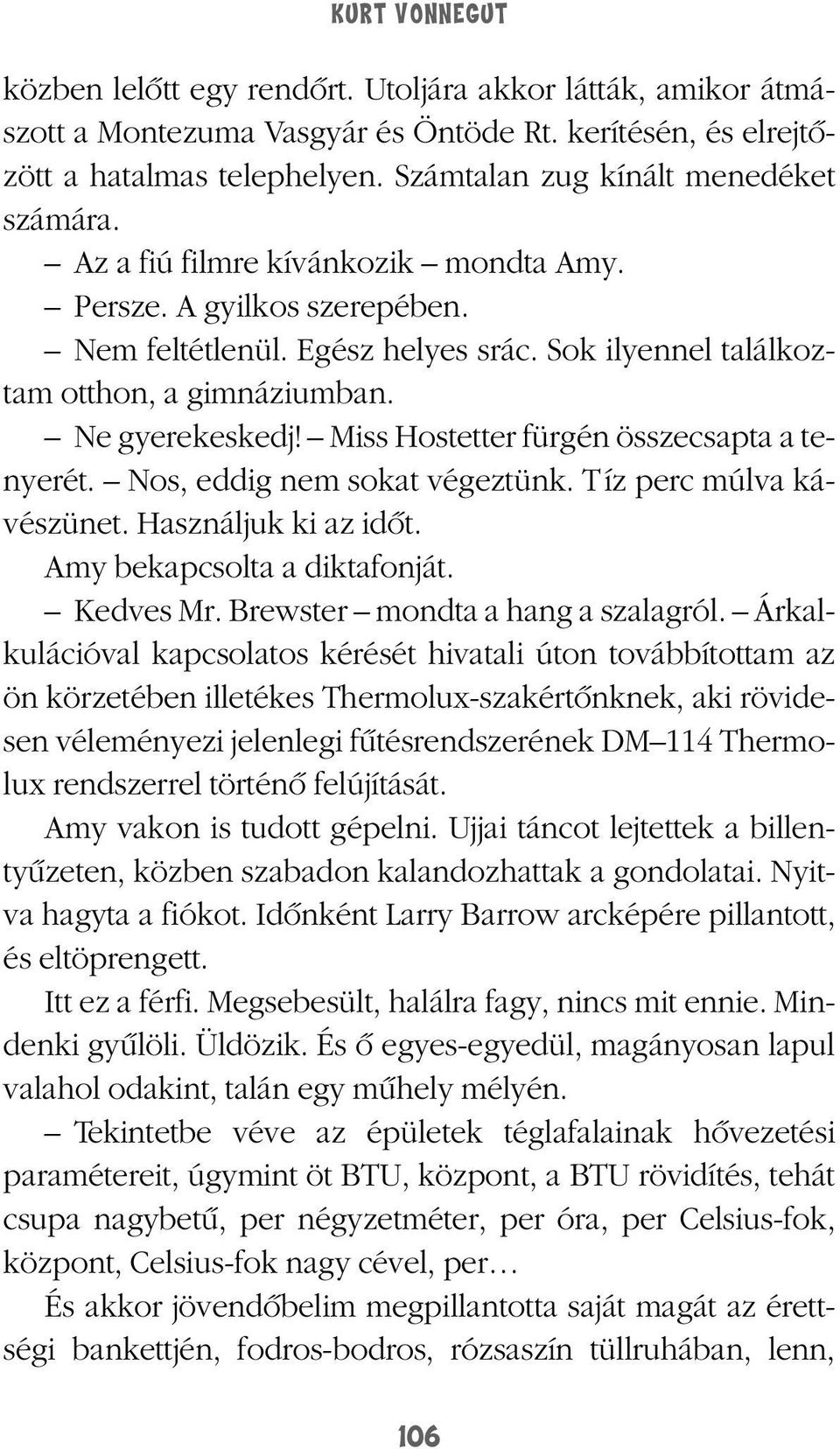 Ne gyerekeskedj! Miss Hostetter fürgén összecsapta a tenyerét. Nos, eddig nem sokat végeztünk. Tíz perc múlva kávészünet. Használjuk ki az idôt. Amy bekapcsolta a diktafonját. Kedves Mr.