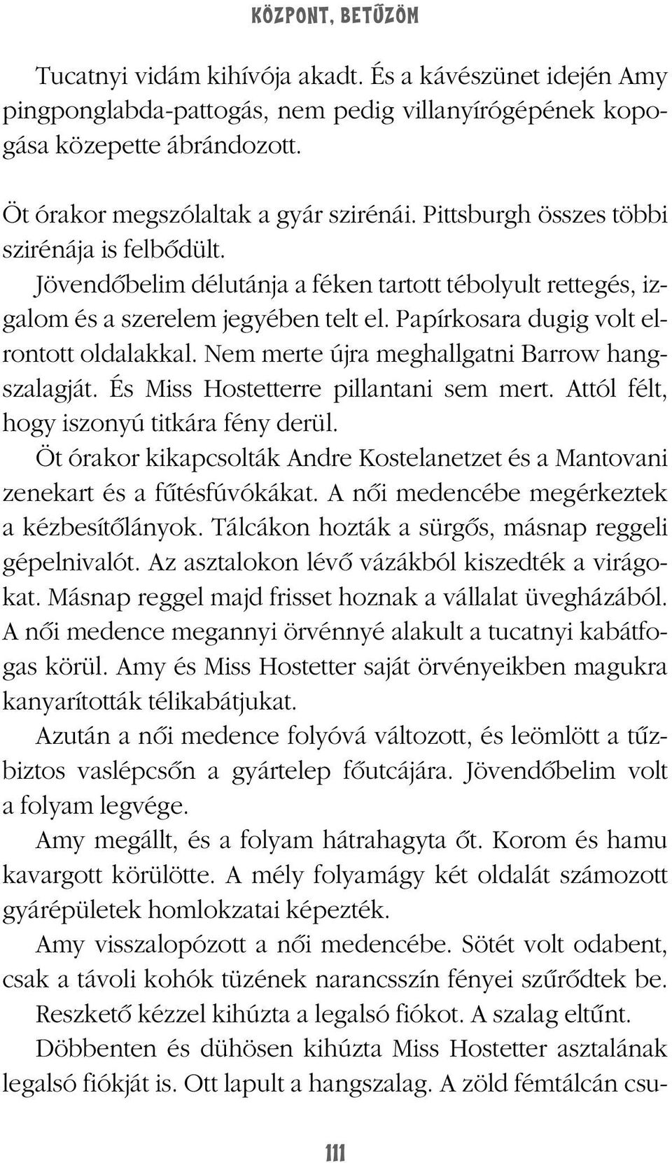 Nem merte újra meghallgatni Barrow hangszalagját. És Miss Hostetterre pillantani sem mert. Attól félt, hogy iszonyú titkára fény derül.