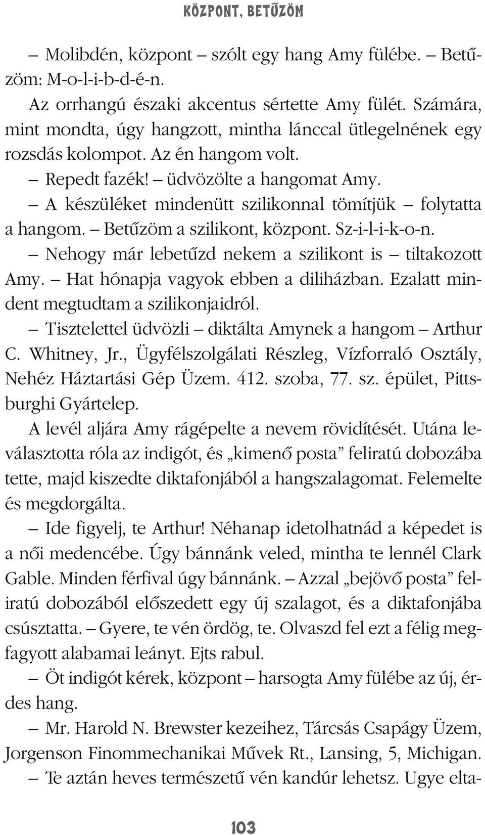 A készüléket mindenütt szilikonnal tömítjük folytatta a hangom. Betûzöm a szilikont, központ. Sz-i-l-i-k-o-n. Nehogy már lebetûzd nekem a szilikont is tiltakozott Amy.