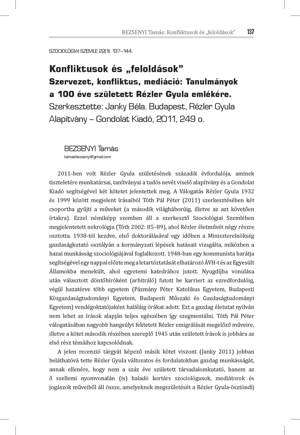 com 2011-ben volt Rézler Gyula születésének századik évfordulója, aminek tiszteletére munkatársai, tanítványai a tudós nevét viselő alapítvány és a Gondolat Kiadó segítségével két kötetet jelentettek