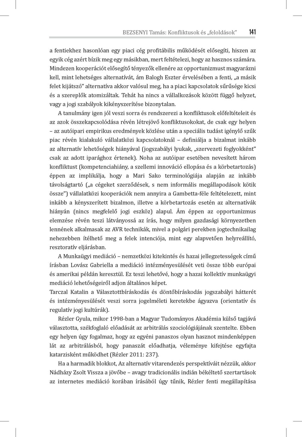 Mindezen kooperációt elősegítő tényezők ellenére az opportunizmust magyarázni kell, mint lehetséges alternatívát, ám Balogh Eszter érvelésében a fenti, a másik felet kijátszó alternatíva akkor