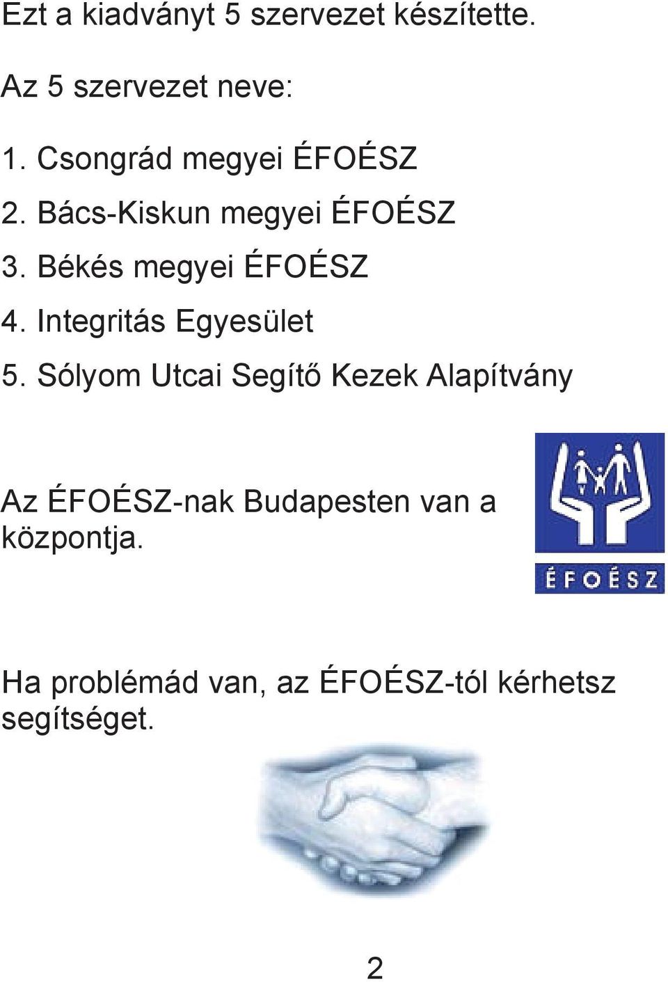 Csongrád megyei megyei ÉFOÉSZ ÉFOÉSZ 2. Bács-Kiskun 2. Bács-Kiskun megyei megyei ÉFOÉSZ ÉFOÉSZ 3. Békés 3. megyei Békés megyei ÉFOÉSZ ÉFOÉSZ 4. Integritás 4. Integritás Egyesület Egyesület 5.