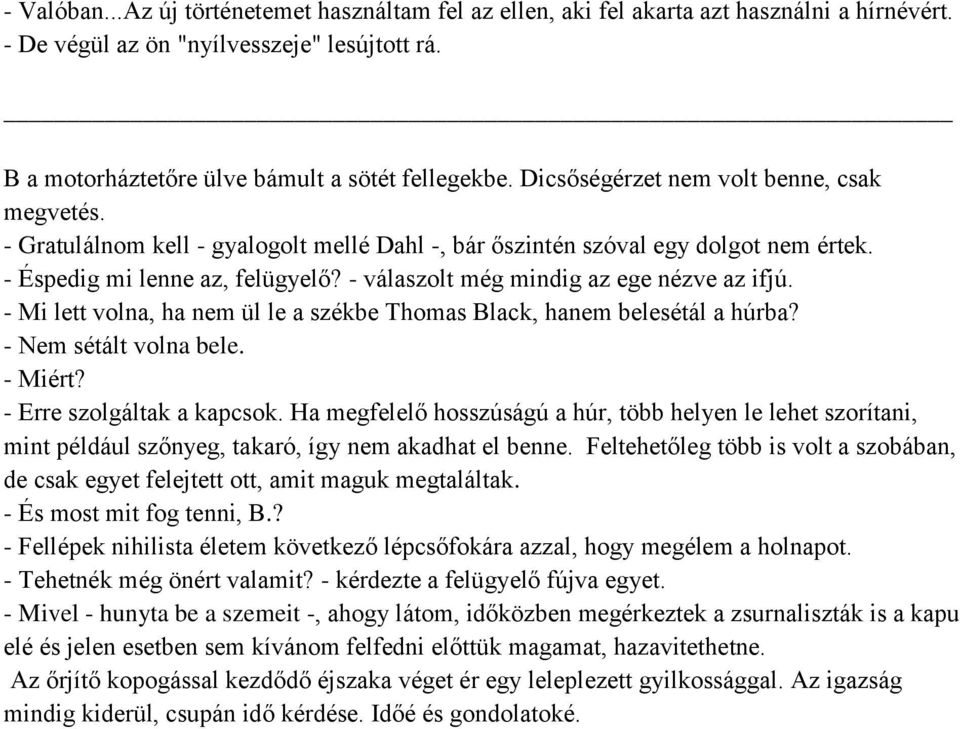 - válaszolt még mindig az ege nézve az ifjú. - Mi lett volna, ha nem ül le a székbe Thomas Black, hanem belesétál a húrba? - Nem sétált volna bele. - Miért? - Erre szolgáltak a kapcsok.