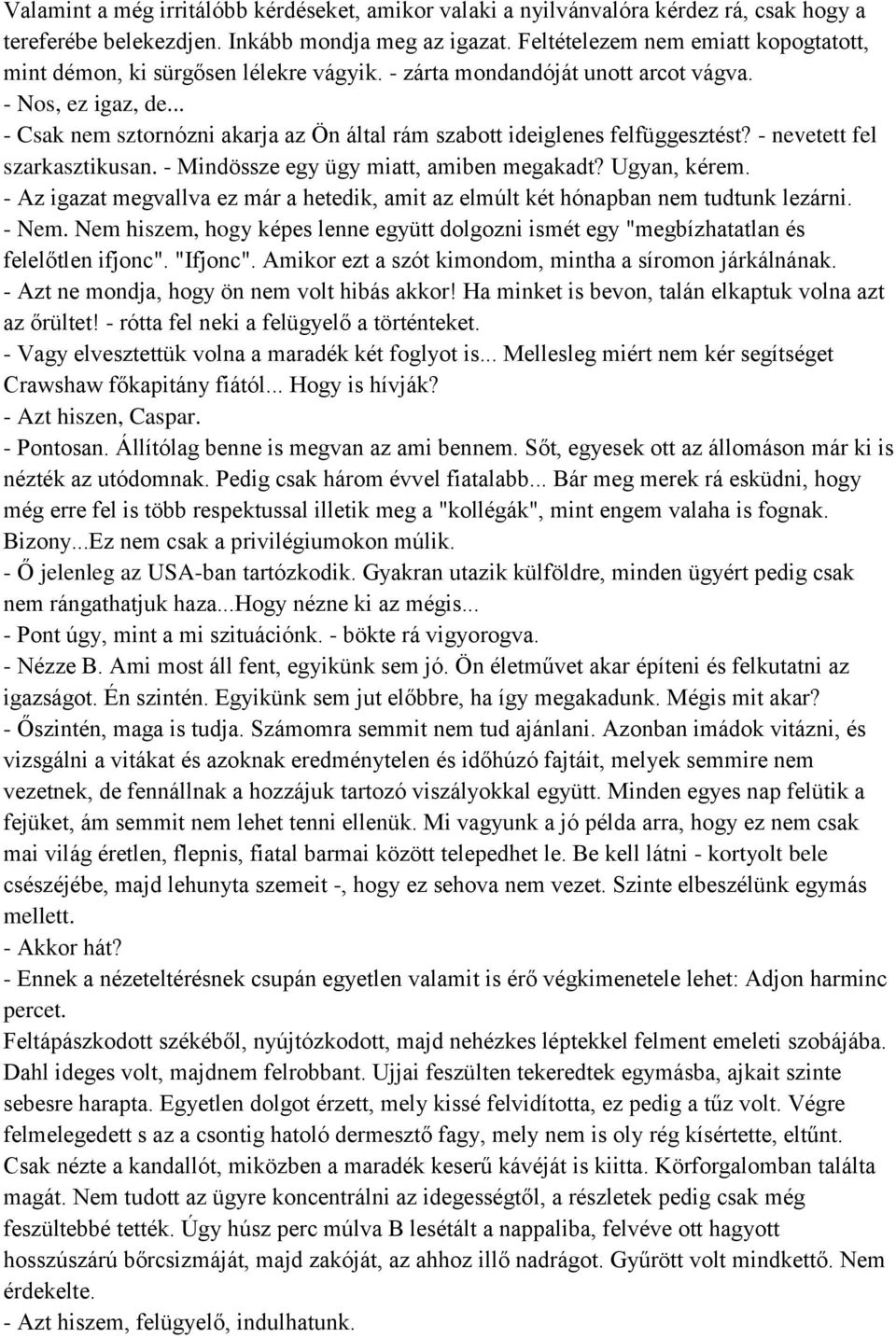 .. - Csak nem sztornózni akarja az Ön által rám szabott ideiglenes felfüggesztést? - nevetett fel szarkasztikusan. - Mindössze egy ügy miatt, amiben megakadt? Ugyan, kérem.