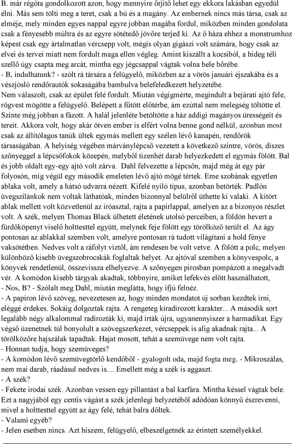 Az ő háza ehhez a monstrumhoz képest csak egy ártalmatlan vércsepp volt, mégis olyan gigászi volt számára, hogy csak az elvei és tervei miatt nem fordult maga ellen végleg.