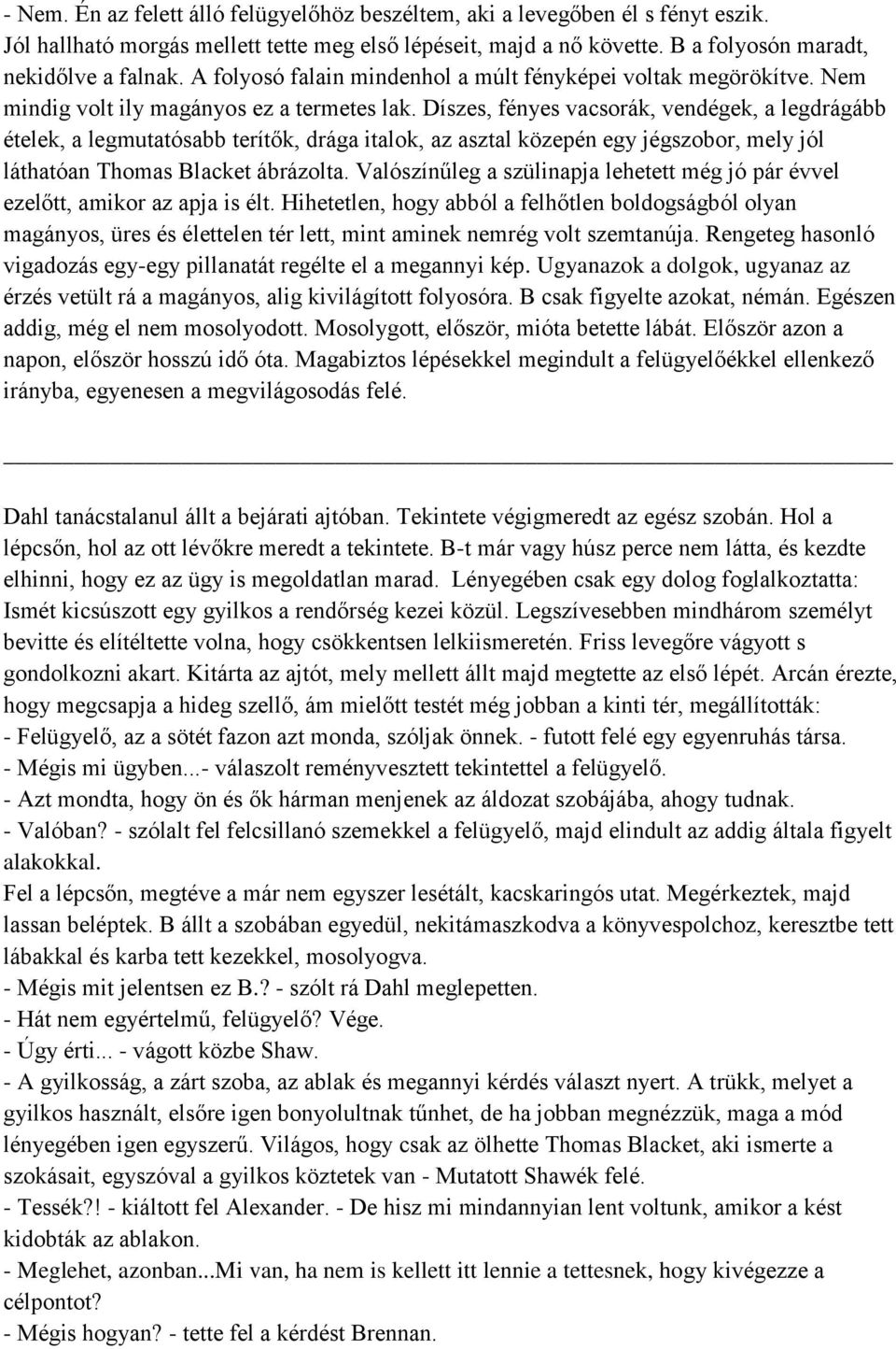 Díszes, fényes vacsorák, vendégek, a legdrágább ételek, a legmutatósabb terítők, drága italok, az asztal közepén egy jégszobor, mely jól láthatóan Thomas Blacket ábrázolta.