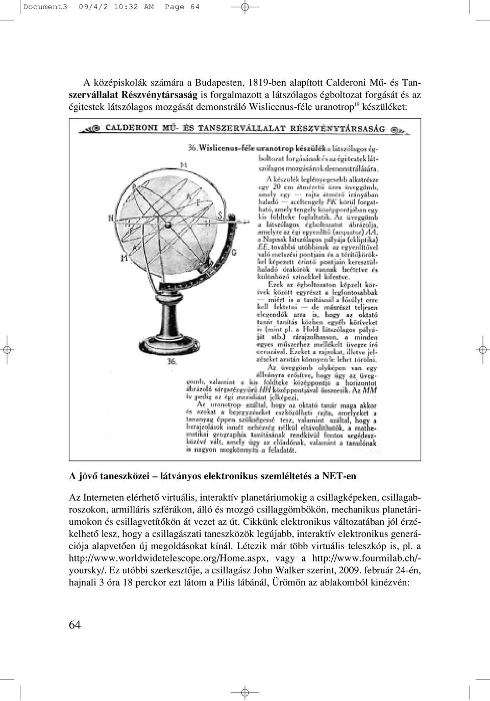 planetáriumokig a csillagképeken, csillagabroszokon, armilláris szférákon, álló és mozgó csillaggömbökön, mechanikus planetáriumokon és csillagvetítôkön át vezet az út.