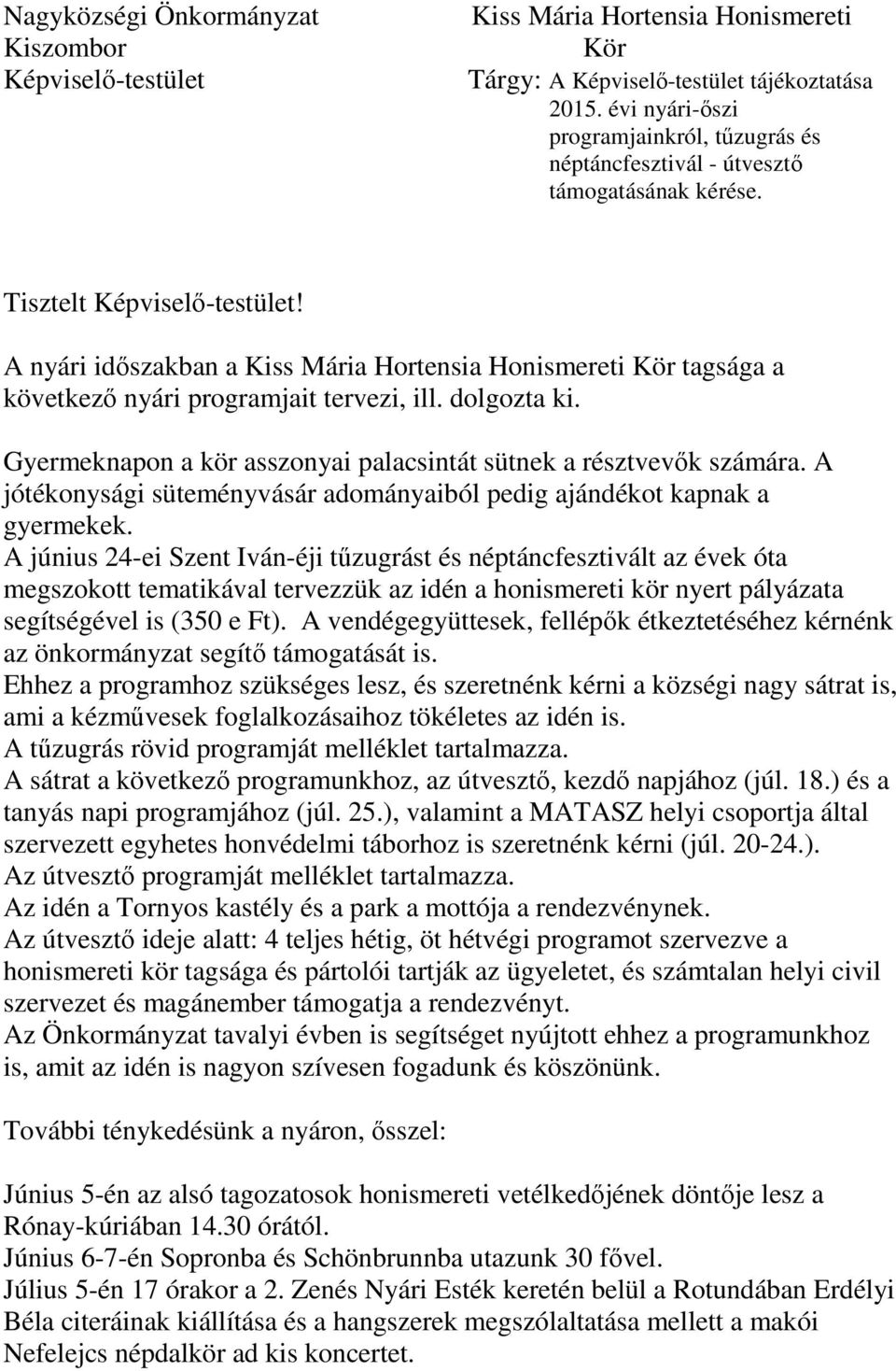 A nyári időszakban a Kiss Mária Hortensia Honismereti Kör tagsága a következő nyári programjait tervezi, ill. dolgozta ki. Gyermeknapon a kör asszonyai palacsintát sütnek a résztvevők számára.