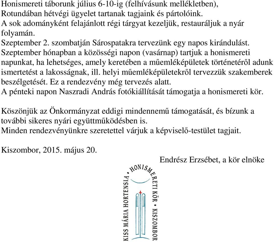 Szeptember hónapban a közösségi napon (vasárnap) tartjuk a honismereti napunkat, ha lehetséges, amely keretében a műemléképületek történetéről adunk ismertetést a lakosságnak, ill.