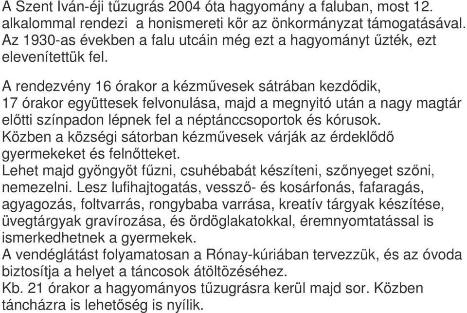 A rendezvény 16 órakor a kézművesek sátrában kezdődik, 17 órakor együttesek felvonulása, majd a megnyitó után a nagy magtár előtti színpadon lépnek fel a néptánccsoportok és kórusok.