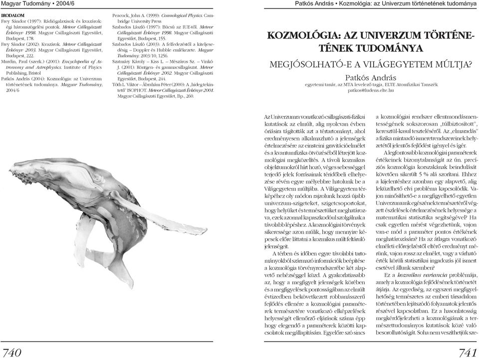 Institute of Phyics Publishing, Bristol Patkós András (2004): Kozmológia: az Univerzum történetének tudománya. Magyar Tudomány, 2004/6 Peacock, John A. (1999): Cosmological Physics.