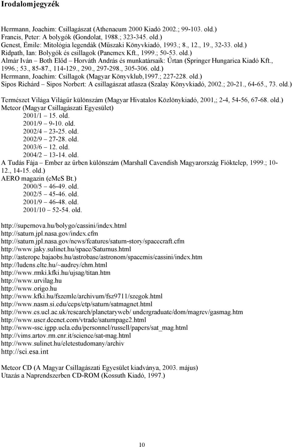 , 85-87., 114-129., 290., 297-298., 305-306. old.) Herrmann, Joachim: Csillagok (Magyar Könyvklub,1997.; 227-228. old.) Sipos Richárd Sipos Norbert: A csillagászat atlasza (Szalay Könyvkiadó, 2002.