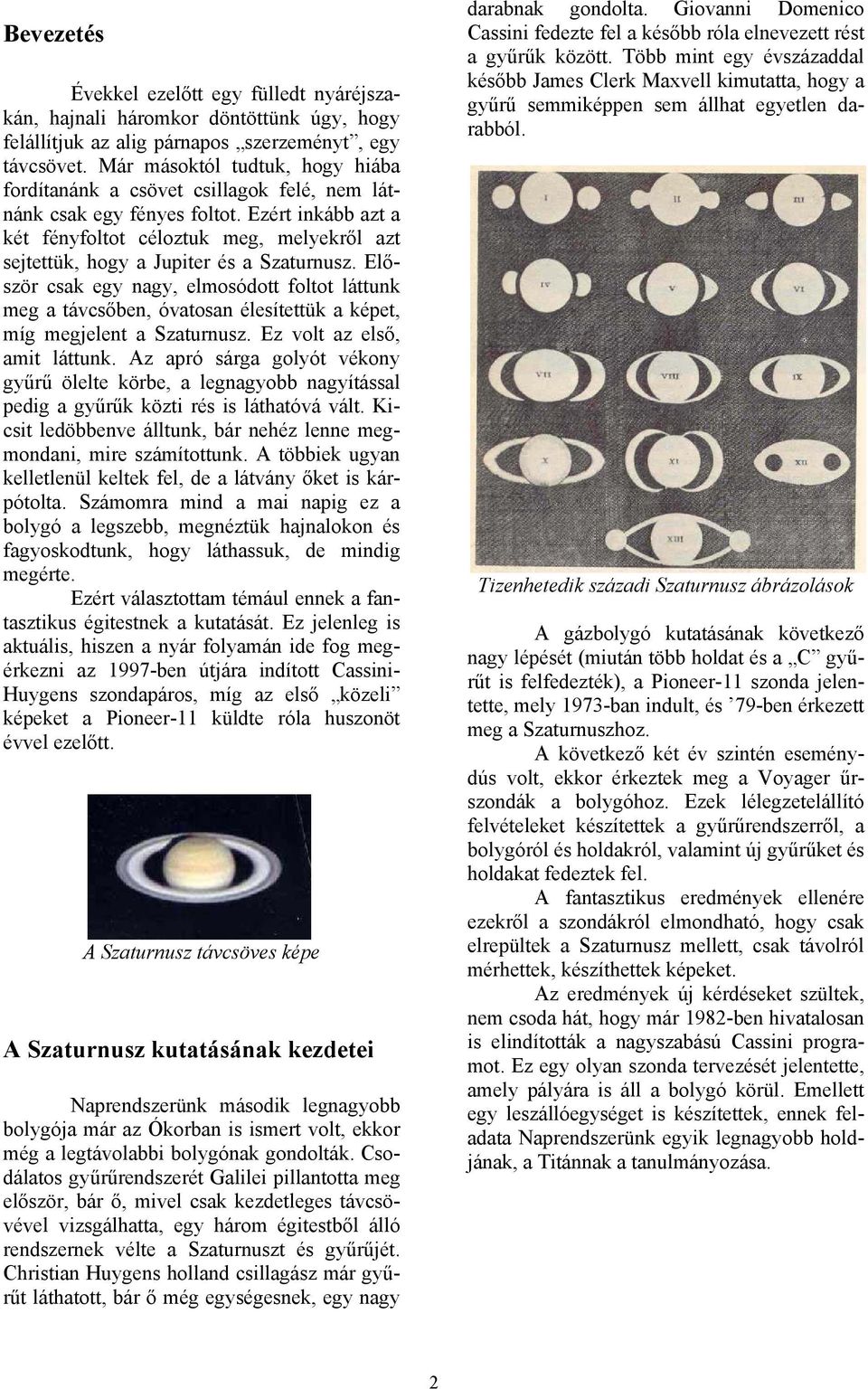 Ezért inkább azt a két fényfoltot céloztuk meg, melyekről azt sejtettük, hogy a Jupiter és a Szaturnusz.