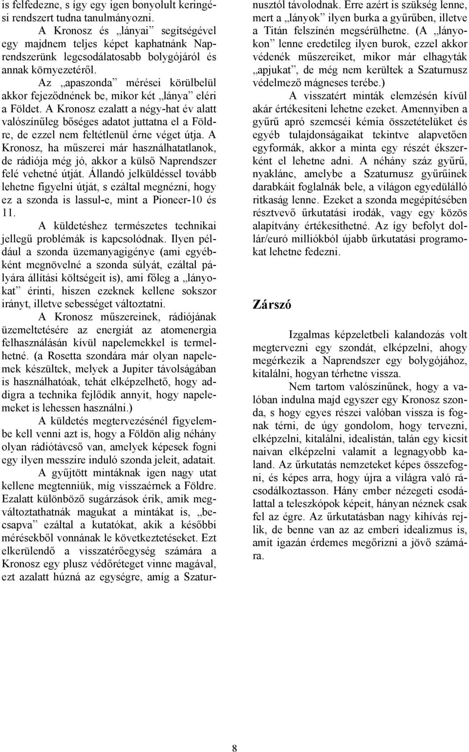 Az apaszonda mérései körülbelül akkor fejeződnének be, mikor két lánya eléri a Földet.