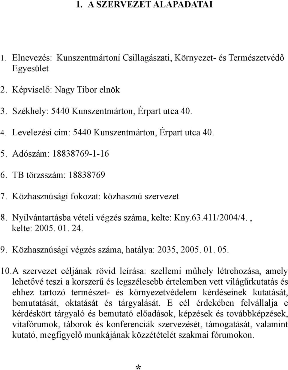 Nyilvántartásba vételi végzés száma, kelte: Kny.63.411/2004/4., kelte: 2005. 01. 24. 9. Közhasznúsági végzés száma, hatálya: 2035, 2005. 01. 05. 10.