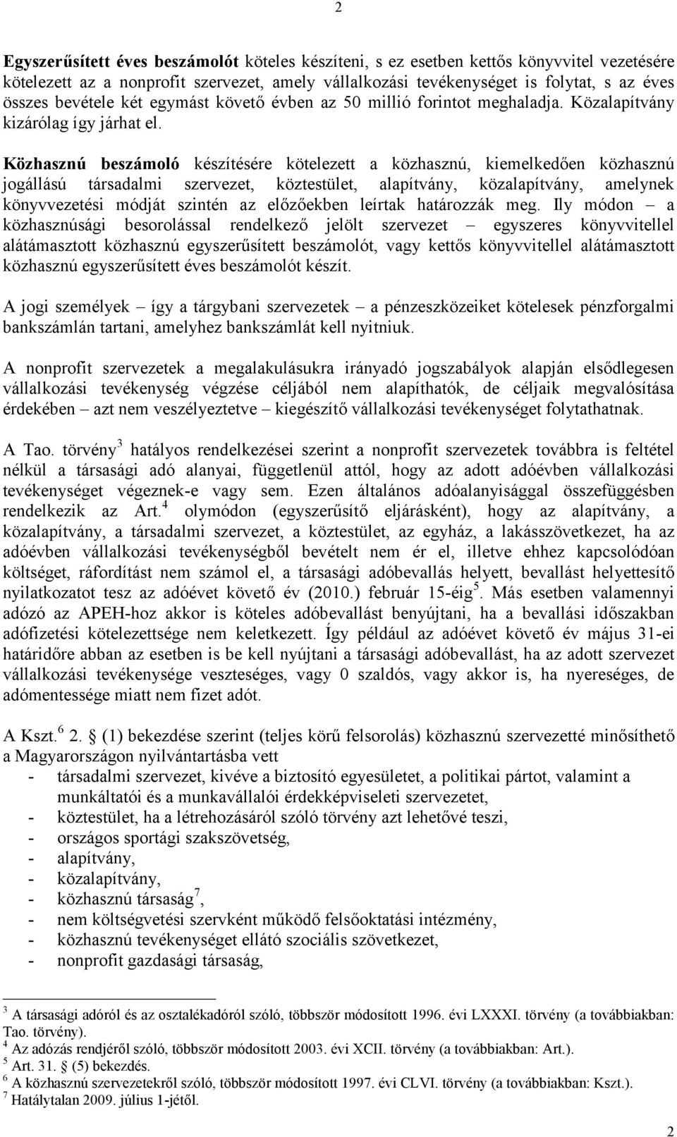 Közhasznú beszámoló készítésére kötelezett a közhasznú, kiemelkedően közhasznú jogállású társadalmi szervezet, köztestület, alapítvány, közalapítvány, amelynek könyvvezetési módját szintén az