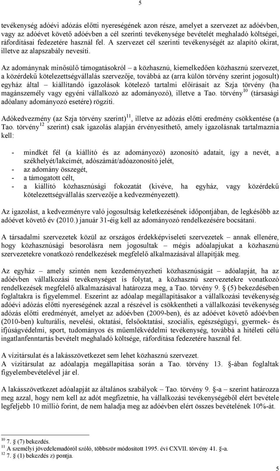 Az adománynak minősülő támogatásokról a közhasznú, kiemelkedően közhasznú szervezet, a közérdekű kötelezettségvállalás szervezője, továbbá az (arra külön törvény szerint jogosult) egyház által