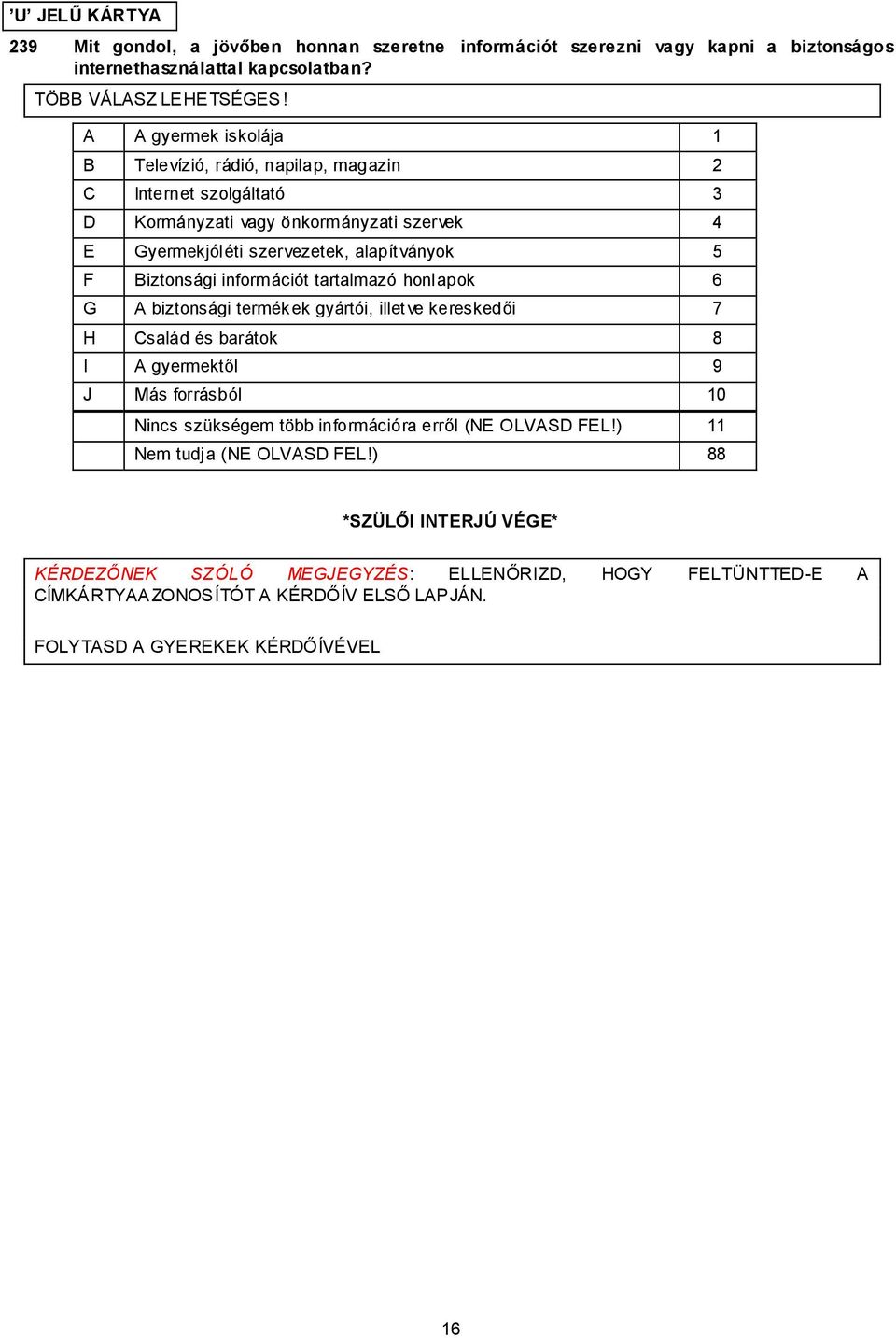 Biztonsági információt tartalmazó honlapok 6 G A biztonsági termékek gyártói, illetve kereskedői 7 H Család és barátok 8 I A gyermektől 9 J Más forrásból 10 Nincs szükségem több