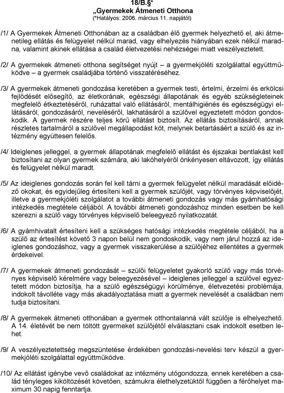 akinek ellátása a család életvezetési nehézségei miatt veszélyeztetett.