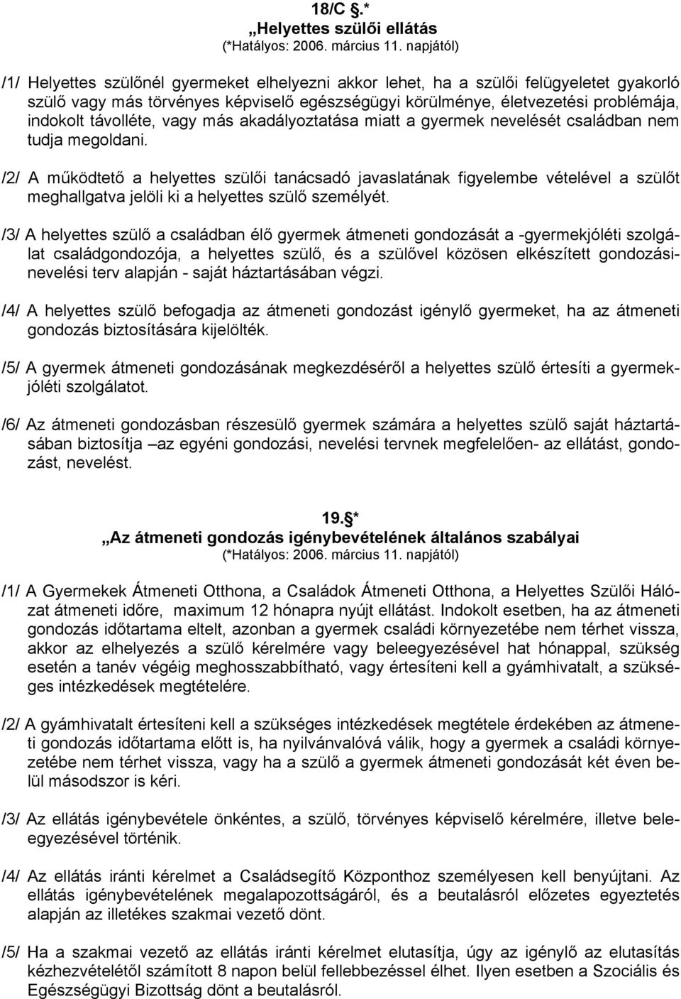 távolléte, vagy más akadályoztatása miatt a gyermek nevelését családban nem tudja megoldani.