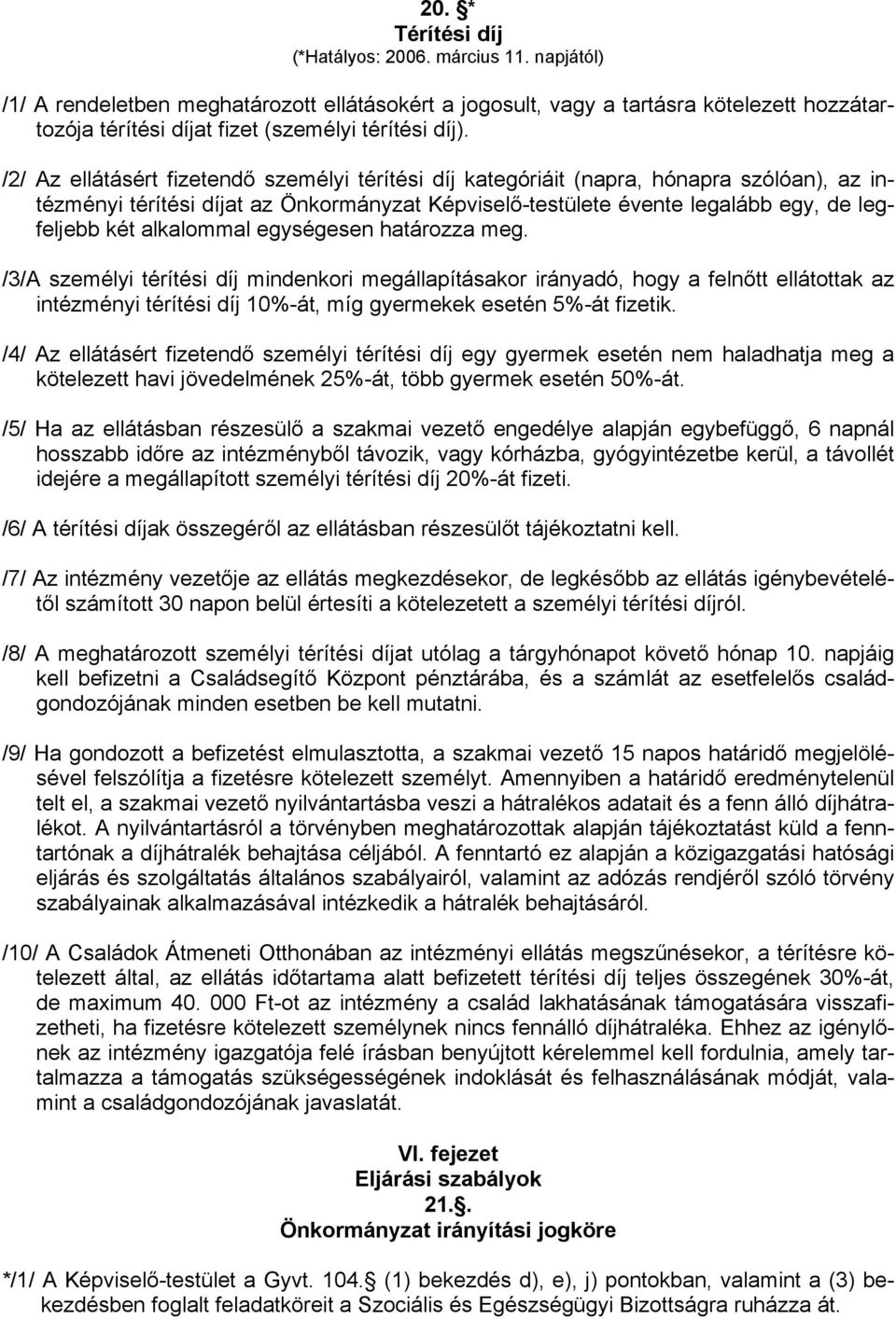 /2/ Az ellátásért fizetendő személyi térítési díj kategóriáit (napra, hónapra szólóan), az intézményi térítési díjat az Önkormányzat Képviselő-testülete évente legalább egy, de legfeljebb két