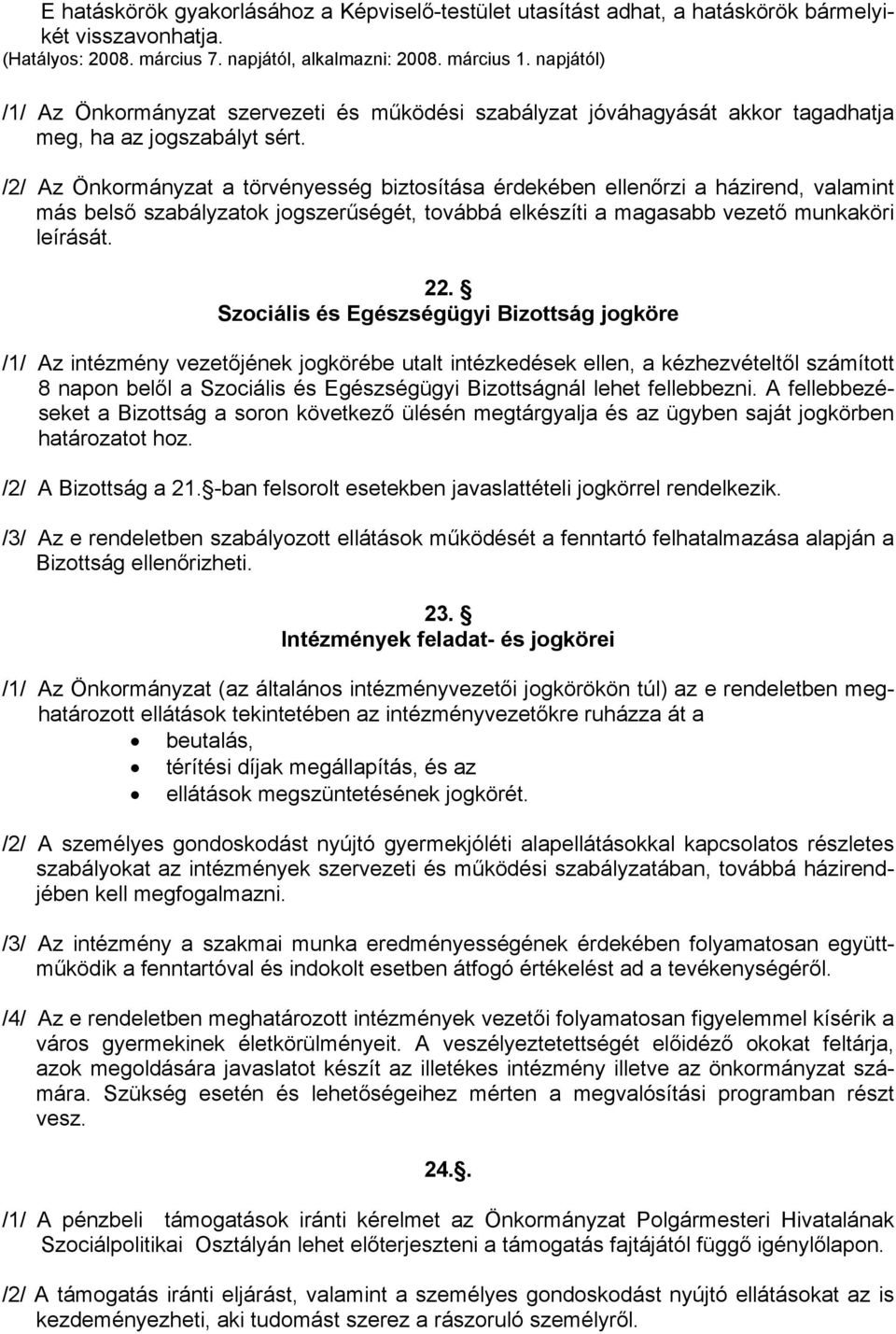 /2/ Az Önkormányzat a törvényesség biztosítása érdekében ellenőrzi a házirend, valamint más belső szabályzatok jogszerűségét, továbbá elkészíti a magasabb vezető munkaköri leírását. 22.