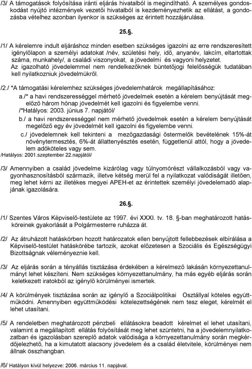 . /1/ A kérelemre indult eljáráshoz minden esetben szükséges igazolni az erre rendszeresített igénylőlapon a személyi adatokat /név, születési hely, idő, anyanév, lakcím, eltartottak száma,