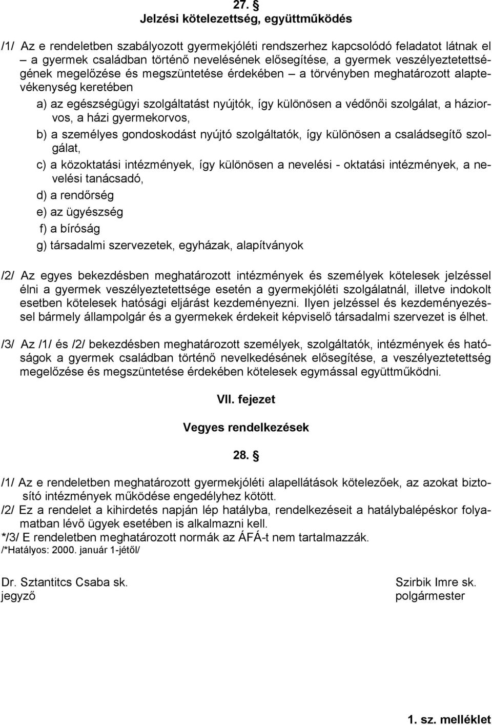 háziorvos, a házi gyermekorvos, b) a személyes gondoskodást nyújtó szolgáltatók, így különösen a családsegítő szolgálat, c) a közoktatási intézmények, így különösen a nevelési - oktatási intézmények,