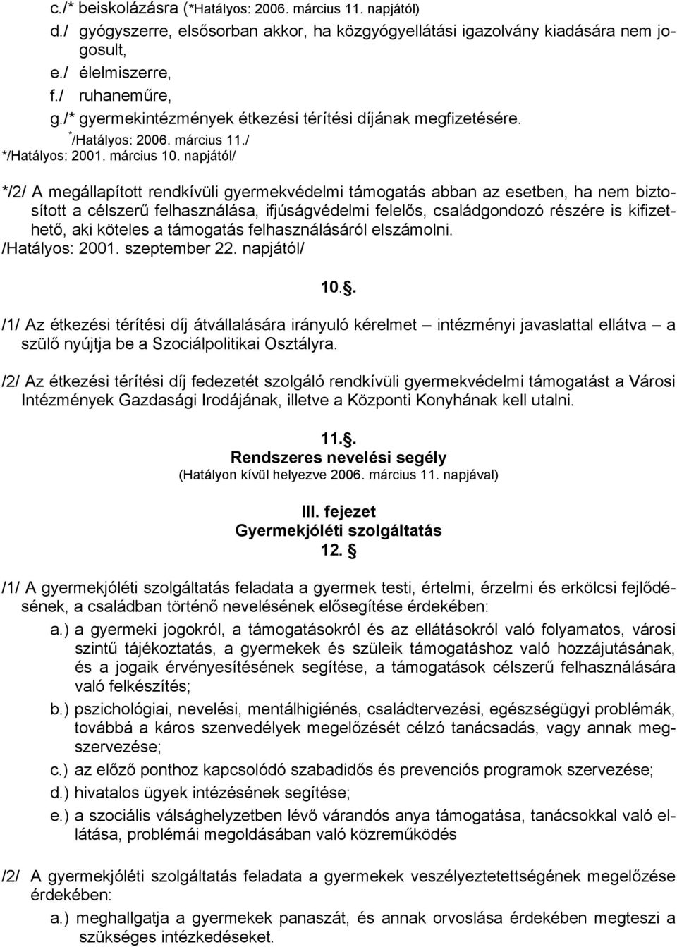 napjától/ */2/ A megállapított rendkívüli gyermekvédelmi támogatás abban az esetben, ha nem biztosított a célszerű felhasználása, ifjúságvédelmi felelős, családgondozó részére is kifizethető, aki