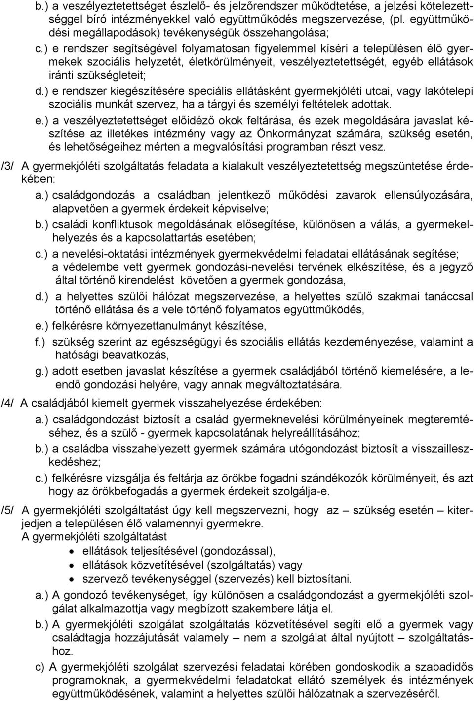 ) e rendszer segítségével folyamatosan figyelemmel kíséri a településen élő gyermekek szociális helyzetét, életkörülményeit, veszélyeztetettségét, egyéb ellátások iránti szükségleteit; d.