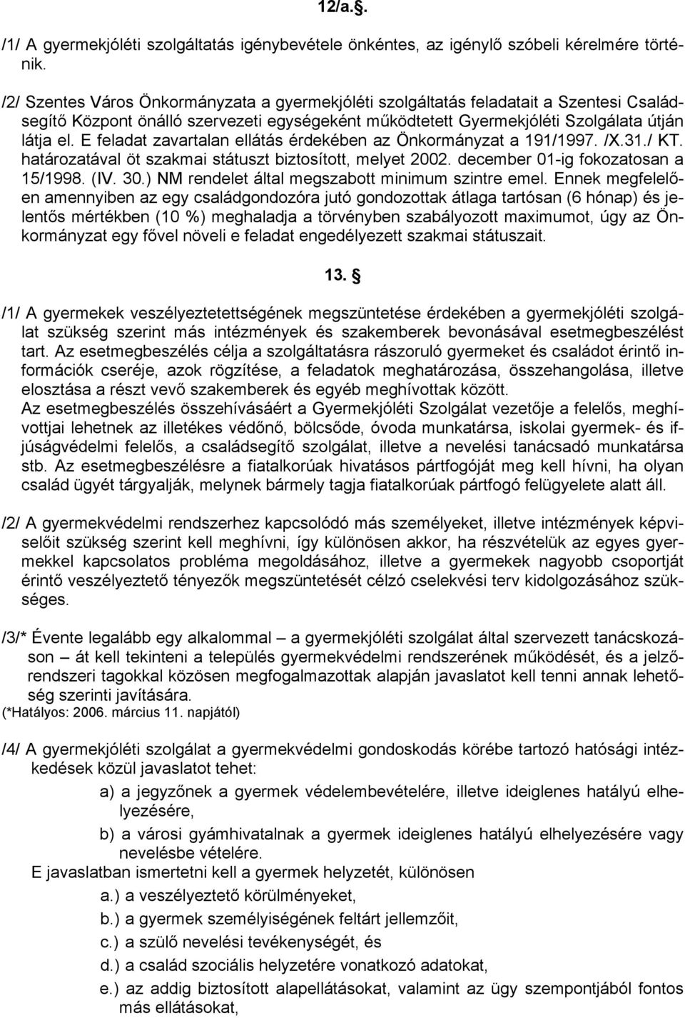 E feladat zavartalan ellátás érdekében az Önkormányzat a 191/1997. /X.31./ KT. határozatával öt szakmai státuszt biztosított, melyet 2002. december 01-ig fokozatosan a 15/1998. (IV. 30.