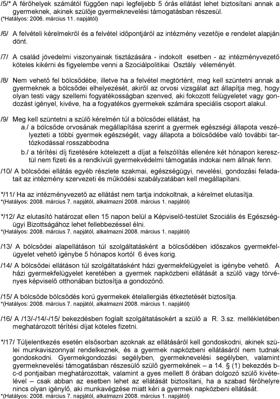 /7/ A család jövedelmi viszonyainak tisztázására - indokolt esetben - az intézményvezető köteles kikérni és figyelembe venni a Szociálpolitikai Osztály véleményét.